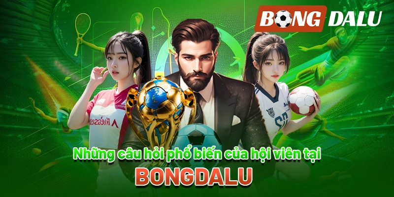 Một số câu hỏi thường gặp tại Bongdalu mà bạn nên biết