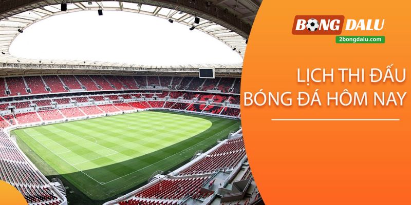 Bongdalu cập nhật lịch thi đấu hôm nay mới nhất